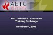 AETC Network Orientation  Training Exchange October 8 th , 2009