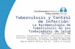Tuberculosis y Control de Infección: La Epidemiología de Tuberculosis en los Trabajadores de Salud
