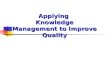 Applying  Knowledge Management to Improve Quality