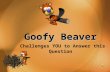 Goofy Beaver Challenges YOU to Answer this Question