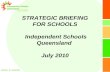 STRATEGIC BRIEFING FOR SCHOOLS  Independent Schools Queensland  July 2010