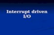 Interrupt driven I/O