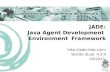 JADE: J ava  A gent  D evelopment  E nvironment  Framework