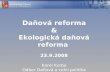 Daňová reforma & Ekologická daňová reforma 23.9.2008 Karel Korba Odbor Daňová a celní politika