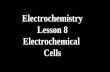 Electrochemistry Lesson 8 Electrochemical  Cells