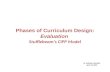 Phases of Curriculum Design: Evaluation  Stufflebeam’s  CIPP Model
