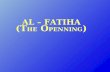 AL – FATIHA (T HE  O PENNING )