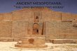 ANCIENT MESOPOTAMIA: “ THE LAND BETWEEN TWO RIVERS”