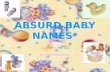 ABSURD BABY NAMES*