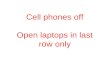 Cell phones off Open laptops in last row only