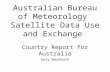 Australian Bureau of Meteorology  Satellite Data Use and Exchange