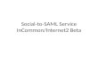 Social-to-SAML Service InCommon /Internet2 Beta