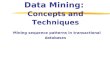 Data Mining:  Concepts and Techniques Mining sequence patterns in transactional databases