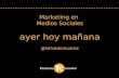 Marketing en  Medios Sociales ayer hoy mañana @salvadorsuarez