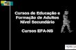 Cursos de Educação e Formação de Adultos Nível Secundário Cursos EFA-NS