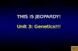 THIS IS JEOPARDY! Unit 3: Genetics!!!