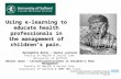 Using e-learning to educate health professionals in the management of children’s pain.