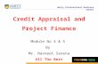 Credit Appraisal and Project Finance Module No 4 & 5  By  Mr. Navneet Saxena All The Best From