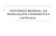 HISTÓRICO MUNDIAL DA RENOVAÇÃO CARISMÁTICA CATÓLICA