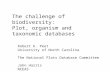 The challenge of biodiversity: Plot, organism and taxonomic databases Robert K. Peet