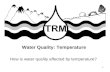 Water Quality: Temperature How is water quality affected by temperature?