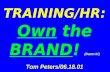 TRAINING/HR: Own  the  BRAND ! (Damn it!) Tom Peters/06.18.01