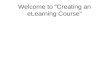 Welcome  to “Creating an eLearning Course”