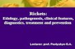 Rickets: Etiology, pathogenesis, clinical features, diagnostics, treatment and prevention