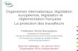 Organismes internationaux, législation européenne, législation et réglementation française