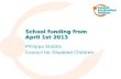 School funding from  April 1st 2013 Philippa Stobbs Council for Disabled Children