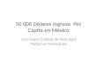 50 000 Dólares Ingreso  Per Cápita en México