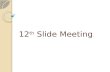 12 th  Slide Meeting