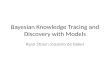 Bayesian Knowledge Tracing and  Discovery  with Models