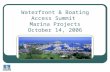 Waterfront & Boating Access Summit  Marina Projects October 14, 2006