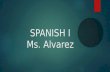 SPANISH I Ms. Alvarez