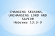 CHANGING SEASONS,  UNCHANGING LORD AND SAVIOR Hebrews  13:5-9
