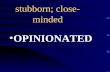 stubborn; close-minded