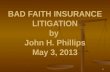 BAD FAITH INSURANCE LITIGATION by  John H. Phillips May 3, 2013