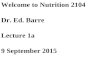 Welcome to Nutrition 2104 Dr. Ed. Barre       Lectures 1A, 1B, 1C       16 September 2013