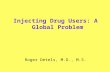 Injecting Drug Users: A Global Problem Roger Detels, M.D., M.S.