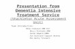 Presentation from Dementia Intensive Treatment Service (Shackleton Acute Assessment Unit)