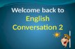 Welcome back to English Conversation 2