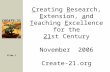 C reating  R esearch,  E xtension,  a nd  T eaching  E xcellence for the 21 st Century November  2006 Create-21.org