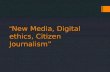 “ New Media, Digital ethics,  C itizen Journalism”