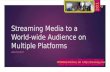 Streaming Media to a World-wide Audience  on  Multiple Platforms