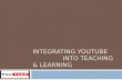 Integrating  Youtube                     into Teaching & Learning