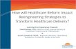 How will Healthcare Reform Impact Reengineering Strategies to Transform Healthcare Delivery?