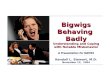 Bigwigs Behaving  Badly Understanding and Coping with Notable Misbehavior A Presentation for OAMSS