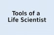 Tools of a  Life Scientist