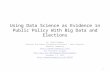 Using Data Science as Evidence in Public Policy With Big Data and Elections